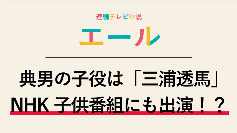 エール村野典男の子役は誰？三浦透馬くんはNHKの子供番組にでていた！？