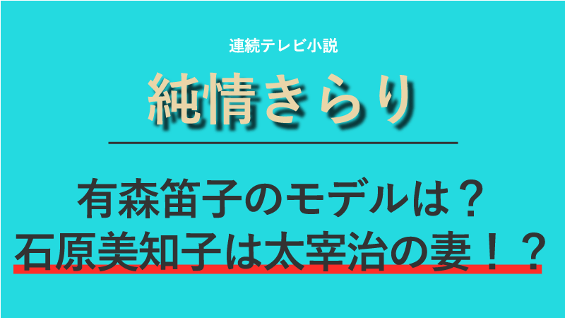 朝ドラ『純情きらり』有森笛子のモデルは？石原美知子は太宰治の妻！？