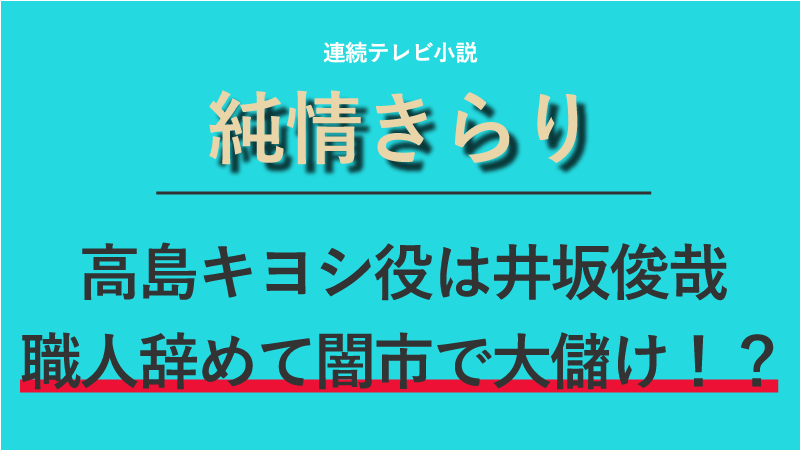 『純情きらり』高島キヨシ役は井坂俊哉！職人辞めて闇市で大儲け！？