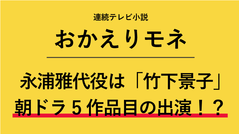 『おかえりモネ』永浦雅代役は竹下景子！朝ドラ5作品目の出演！？