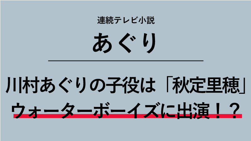 「あぐり」川村あぐりの子役は誰？秋定里穂はウォーターボーイズに出演していた！？